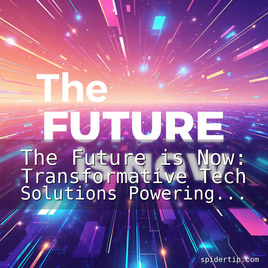 Read more about the article The Future is Now: Transformative Tech Solutions Powering Tomorrow’s Innovations